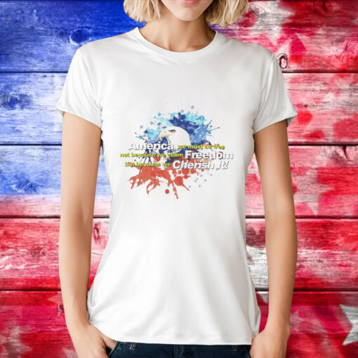 Eagle America we must be free not because we claim freedom but because we cherish it T-Shirt