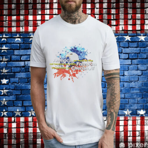 Eagle America we must be free not because we claim freedom but because we cherish it T-Shirt