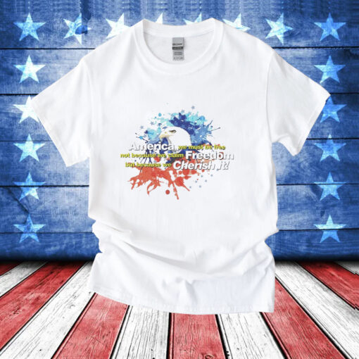 Eagle America we must be free not because we claim freedom but because we cherish it T-Shirt