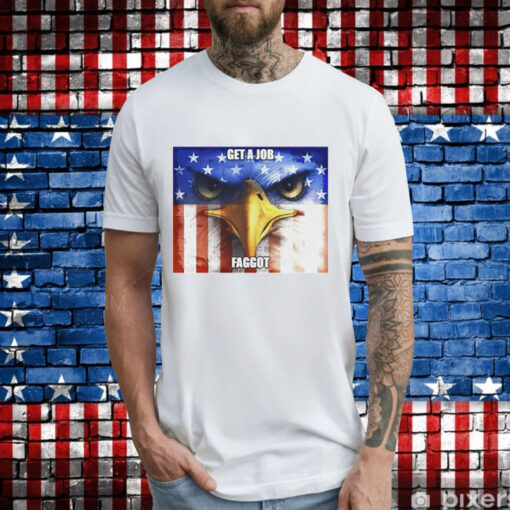 Eagle get a job faggot T-Shirt