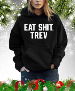 Eat shit trev Shirt