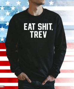 Eat shit trev Shirt