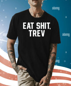 Eat shit trev Shirt