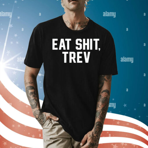 Eat shit trev Shirt