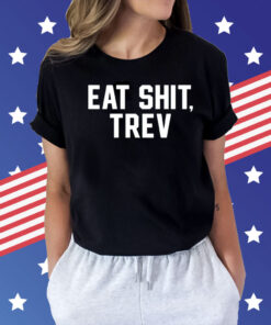 Eat shit trev Shirt