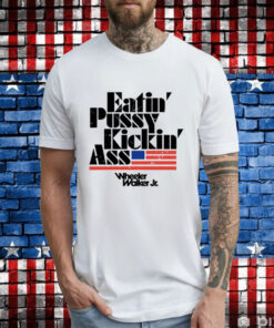 Eatin Pussy Kickin Ass Wheeler Walker T-Shirt