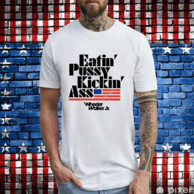 Eatin Pussy Kickin Ass Wheeler Walker T-Shirt
