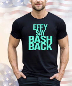 Effy say bash back Shirt