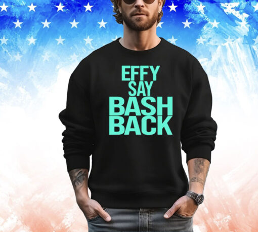 Effy say bash back Shirt