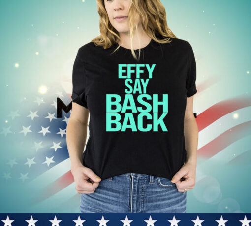 Effy say bash back Shirt