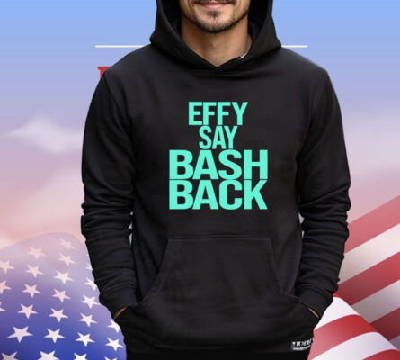 Effy say bash back Shirt