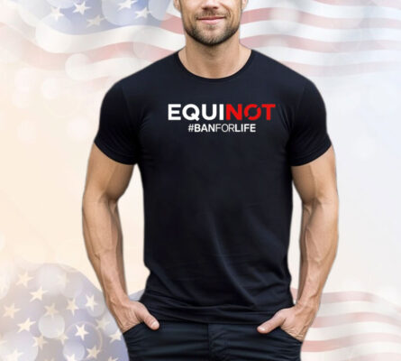 Equinox ban for life Shirt