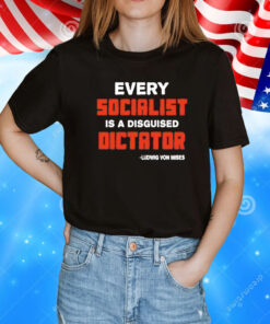 Every socialist is a disguised dictator T-Shirt