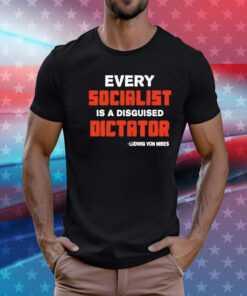 Every socialist is a disguised dictator T-Shirt