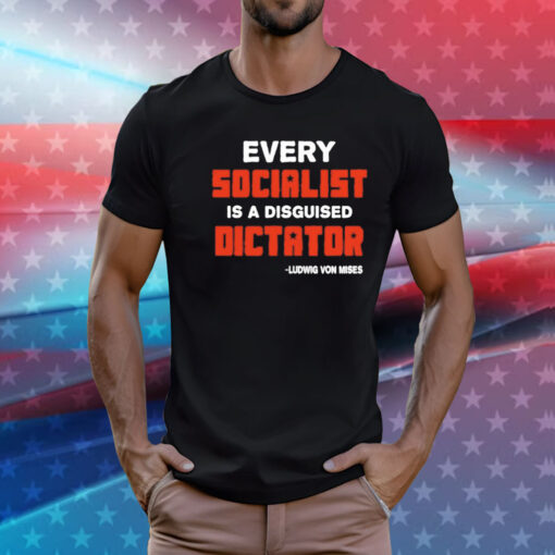 Every socialist is a disguised dictator T-Shirt