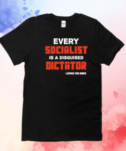 Every socialist is a disguised dictator T-Shirt