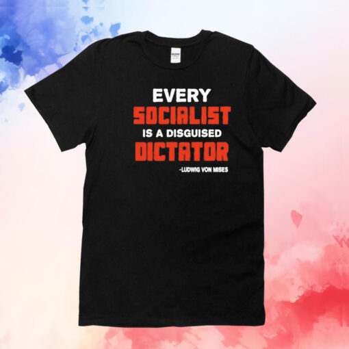 Every socialist is a disguised dictator T-Shirt