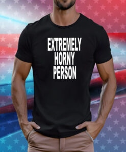 Extremely Horny Person T-Shirt