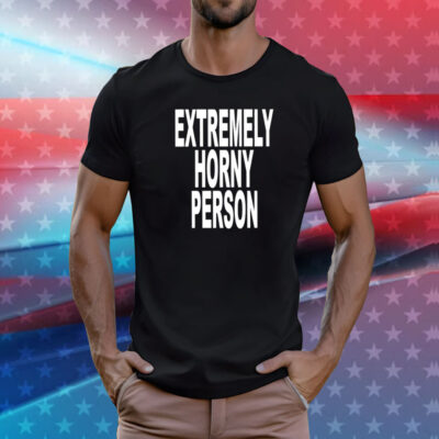 Extremely Horny Person T-Shirt