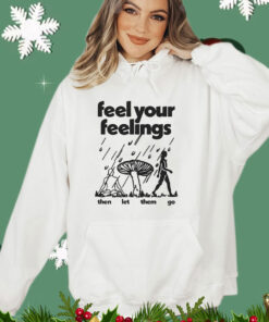 Feel Your Feelings Then Let Them Go Shirt