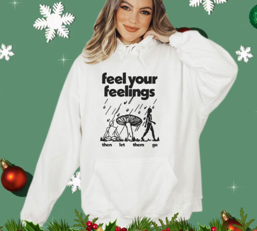 Feel Your Feelings Then Let Them Go Shirt