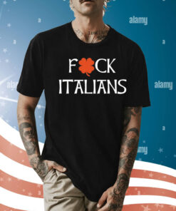 Fuck Italians Shirt