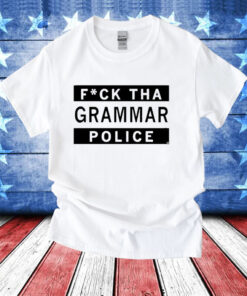Fuck Tha Grammar Police T-Shirt