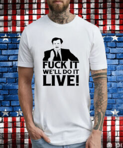 Fuck it we’ll do it live T-Shirt