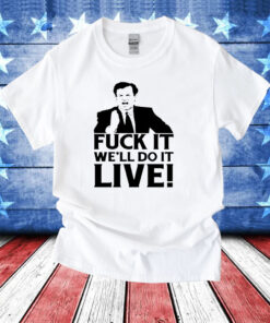 Fuck it we’ll do it live T-Shirt