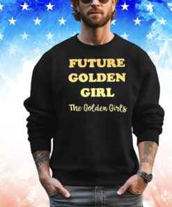 Future golden girl the golden girls shirt