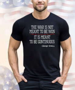 George Orwell the war is meant to be continuous shirt