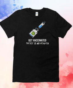 Get vaccinated there is no heaven T-Shirt