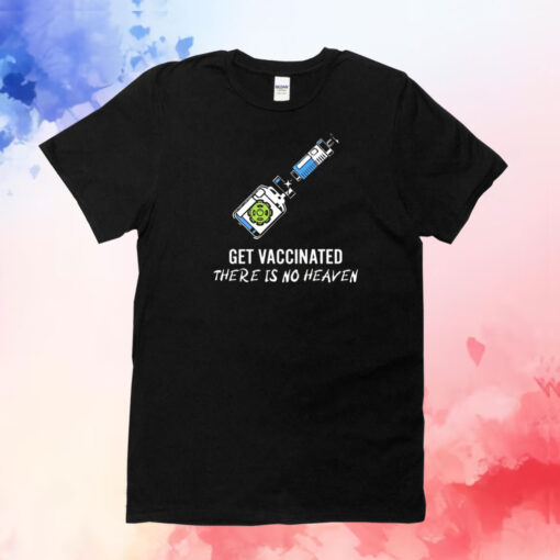 Get vaccinated there is no heaven T-Shirt