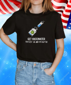 Get vaccinated there is no heaven T-Shirt