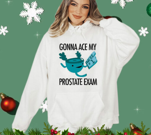 Gonna Ace My Prostate Exam Shirt