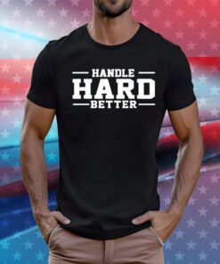 Handle hard better T-Shirt