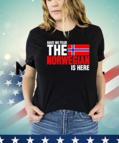 Have no fear the norwegian is here Shirt