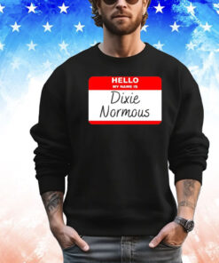 Hello my name is Dixie Normous Shirt