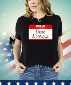 Hello my name is Dixie Normous Shirt