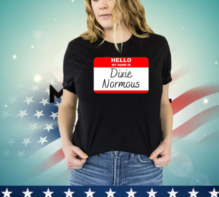 Hello my name is Dixie Normous Shirt