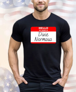 Hello my name is Dixie Normous Shirt