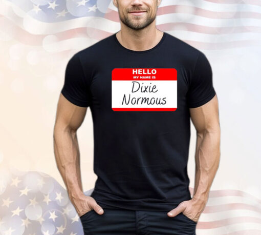 Hello my name is Dixie Normous Shirt