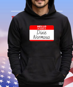 Hello my name is Dixie Normous Shirt