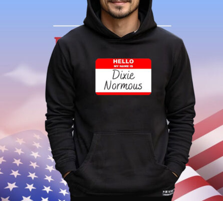 Hello my name is Dixie Normous Shirt