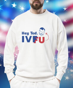 Hey Ted Ivf Fu Shirt