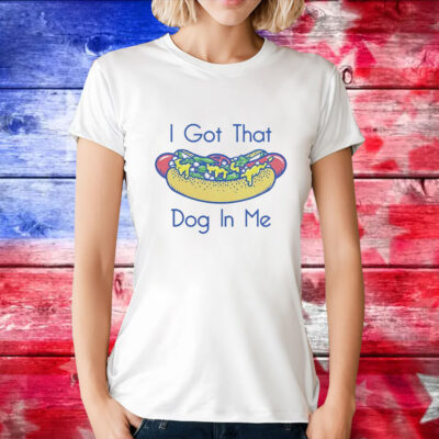 Hotdog got that dog in me T-Shirt