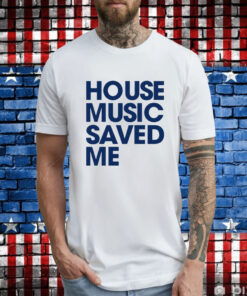 House music saved me T-Shirt