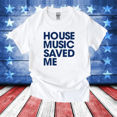 House music saved me T-Shirt