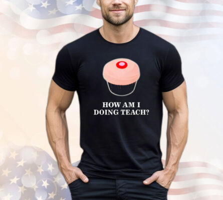 How am I doing teach shirt