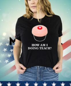 How am I doing teach shirt